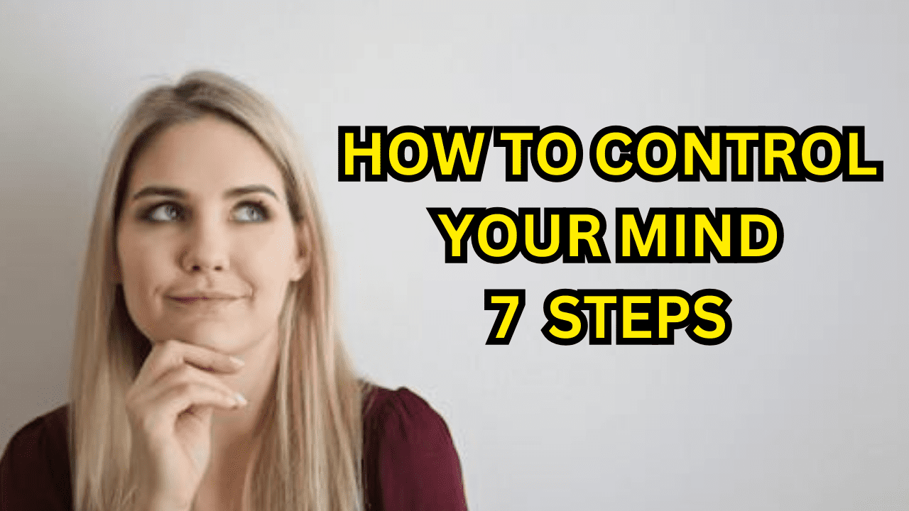 HOW TO CONTROL YOUR MIND in 7 STEPS